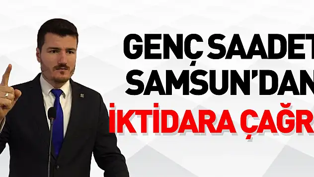 Genç Saadet Samsun'dan iktidara çağrı!