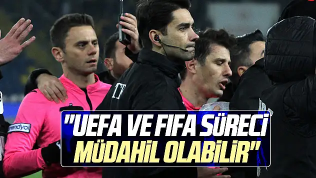 'UEFA VE FIFA SÜRECİ MÜDAHİL OLABİLİR'