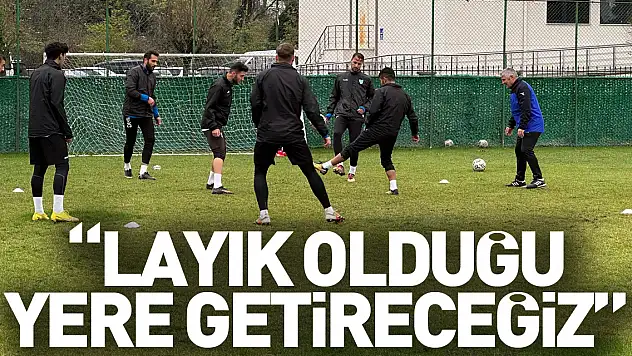 'Layık olduğu yere getireceğiz'