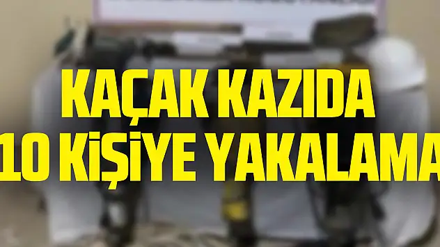 Kaçak Kazıda 10 Kişiye Yakalama