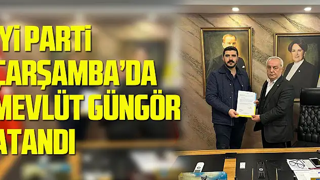 İYİ PARTİ ÇARŞAMBA'DA MEVLÜT GÜNGÖR ATANDI