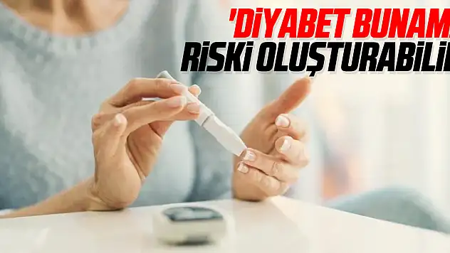 'Diyabet bunama riski oluşturabilir'