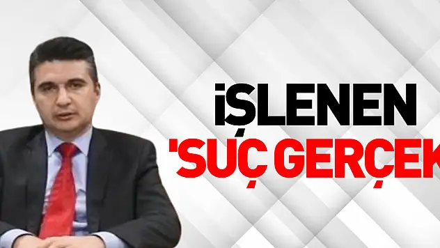 işlenen 'suç gerçek'