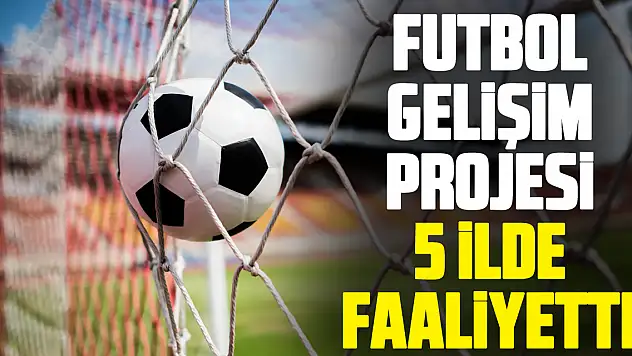 Futbol Gelişim Projesi 5 İlde Faaliyette