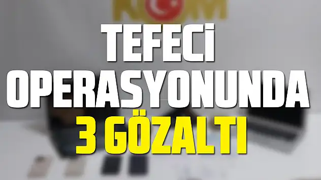 Tefeci Operasyonunda 3 gözaltı