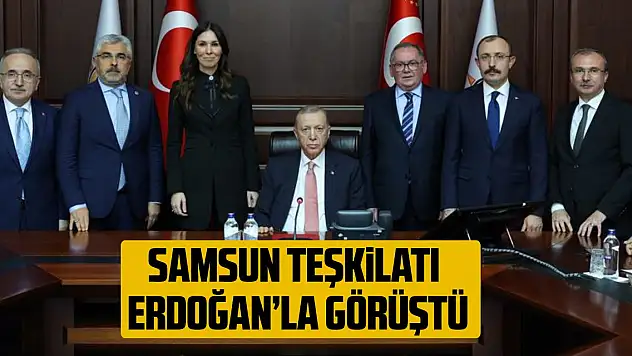 SAMSUN TEŞKİLATI ERDOĞAN'LA GÖRÜŞTÜ