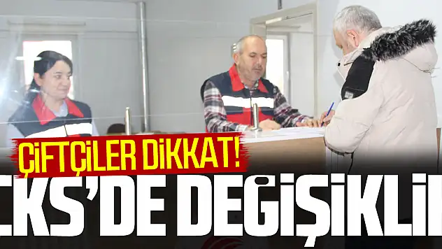 ÇİFTÇİLER DİKKAT! ÇKS'DE DEĞİŞİKLİK