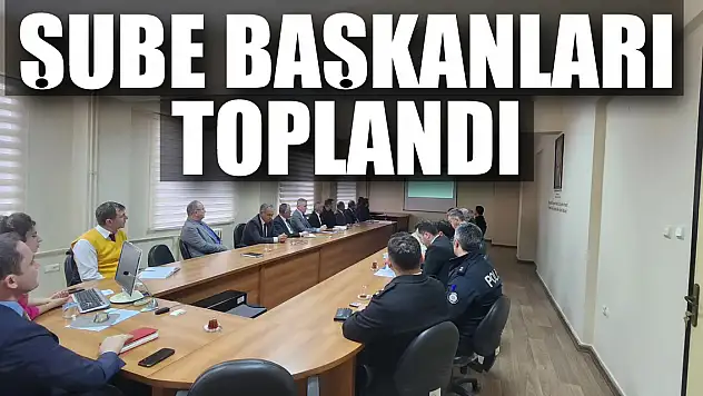 Şube Başkanları toplandı
