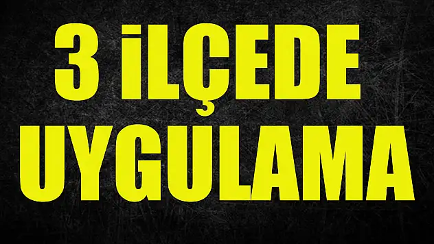 3 ilçede uygulama