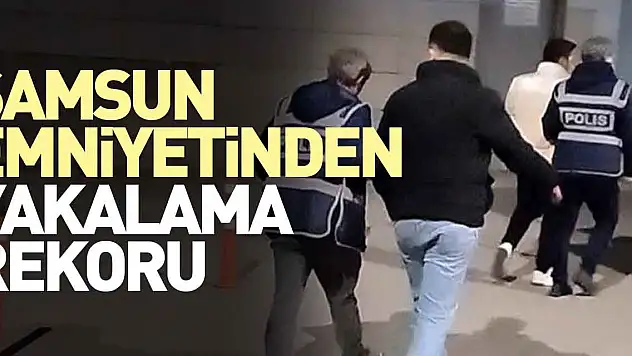 Samsun Emniyetinden yakalama rekoru