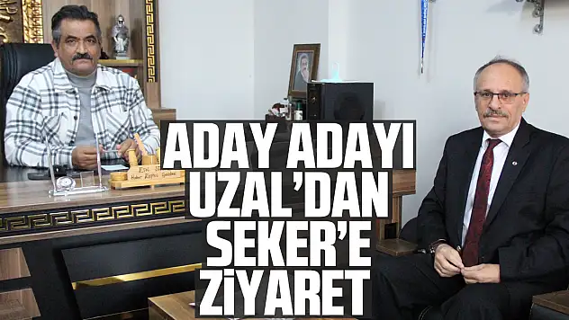 ADAY ADAYI UZAL'DAN ŞEKER'E ZİYARET