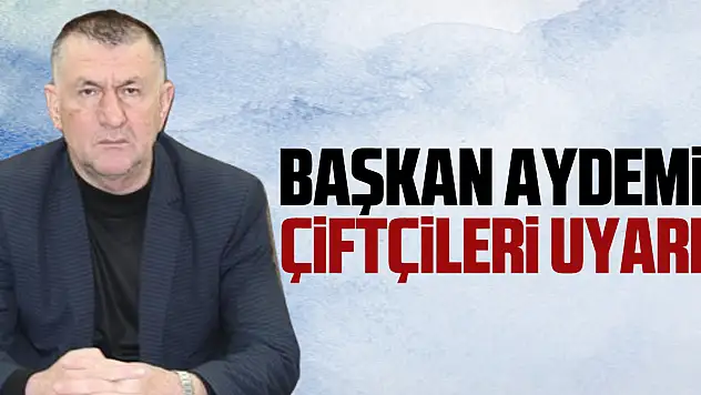 Başkan Aydemir Çiftçileri Uyardı