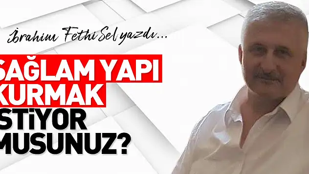 SAĞLAM YAPI KURMAK İSTİYOR MUSUNUZ?