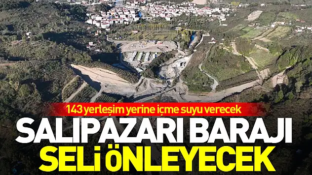 Salıpazarı Barajı seli önleyecek