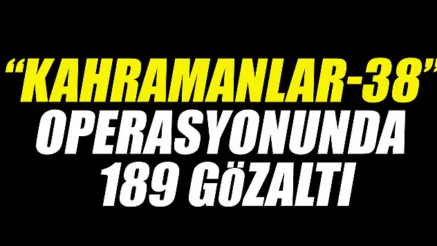 'Kahramanlar-38' operasyonunda 189 gözaltı
