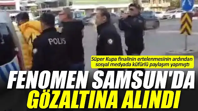 Fenomen Samsun'da gözaltına alındı