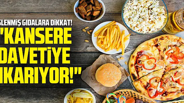 İşlenmiş Gıdalara Dikkat 'Kansere Davetiye Çıkarıyor'