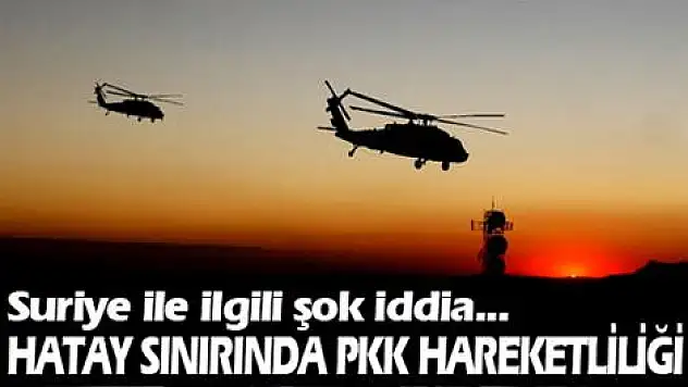 Hatay sınırında PKK hareketliliği