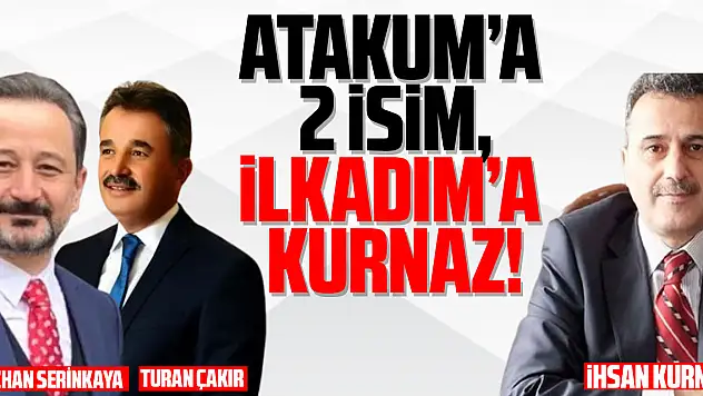 ATAKUM'A 2 İSİM, İLKADIM'A KURNAZ!