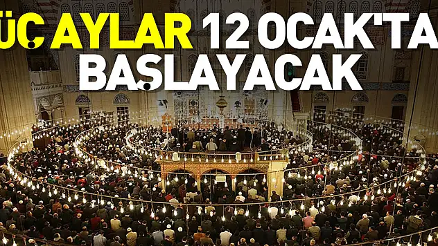 Üç aylar 12 Ocak'ta başlayacak