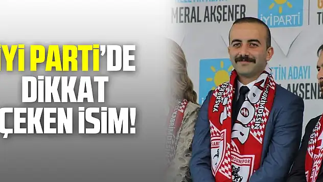 İYİ Parti'de dikkat çeken isim!