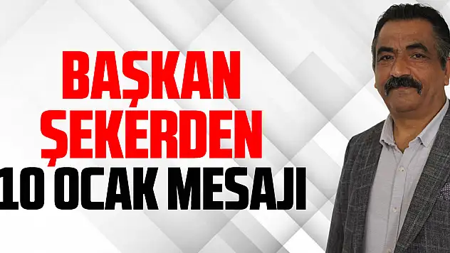 BAŞKAN ŞEKERDEN 10 OCAK MESAJI