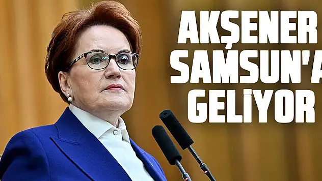 Akşener Samsun'a Geliyor