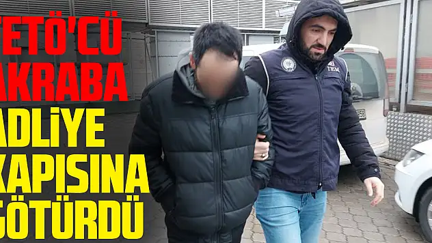 FETÖ'cü Akraba Adliye Kapısına Götürdü