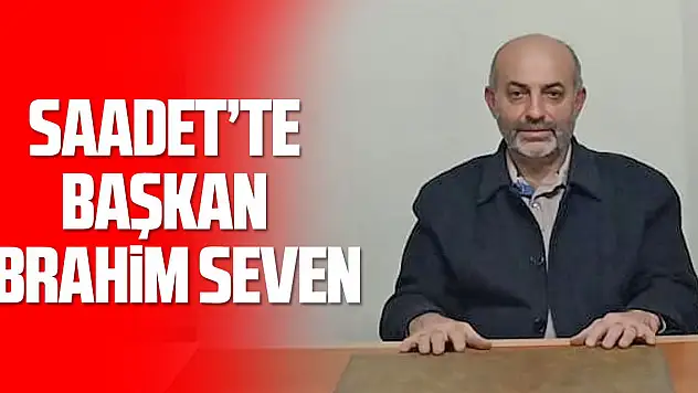 Saadet'te başkan İbrahim Seven