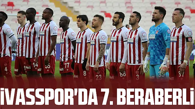 Sivasspor'da 7. beraberlik