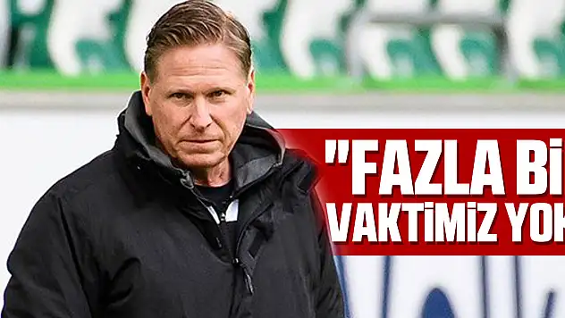 'Fazla bir vaktimiz yok'