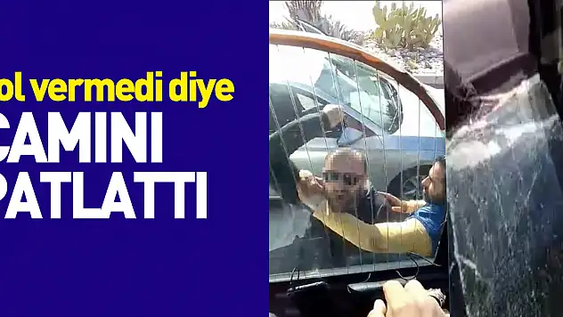 Yol vermedi diye camını patlattı