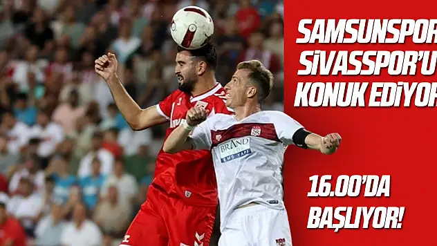 Samsunspor, Sivasspor'u konuk ediyor!