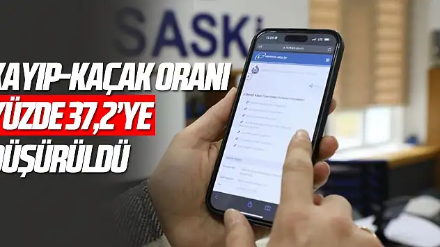 SASKİ'nin kayıp-kaçak oranı yüzde 37,2'ye düşürüldü