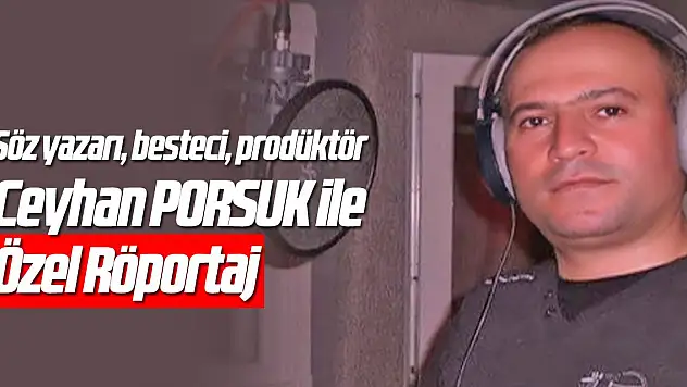 Ceyhan PORSUK ile özel röportaj