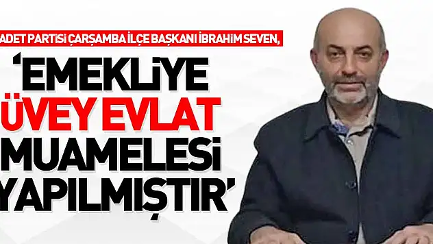 SEVEN 'EMEKLİYE ÜVEY EVLAT MUAMELESİ YAPILMIŞTIR'