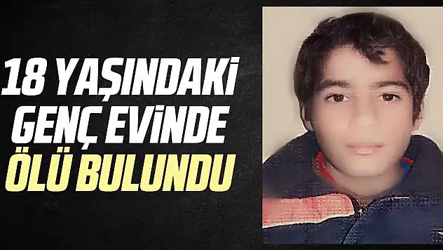 18 yaşındaki genç ölü bulundu