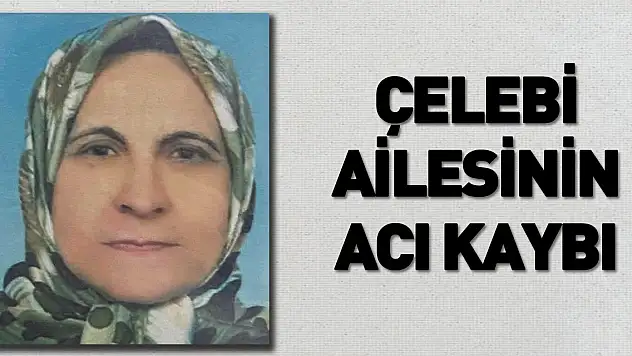 ÇELEBİ AİLESİNİN ACI KAYBI