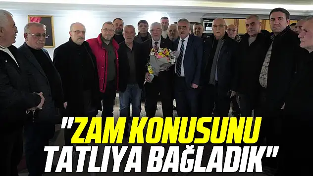 'Zam konusunu tatlıya bağladık'