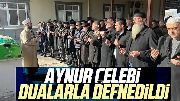 AYNUR ÇELEBİ DUALARLA DEFNEDİLDİ