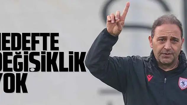 HEDEFTE DEĞİŞİKLİK YOK!