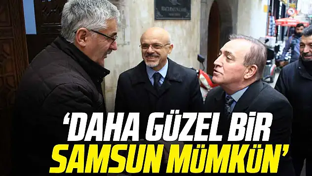 'DAHA GÜZEL BİR SAMSUN MÜMKÜN'