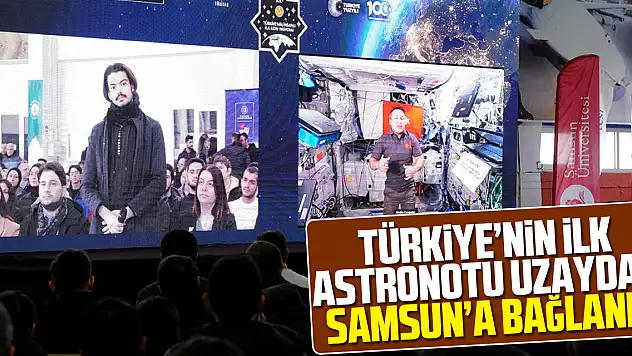 Türkiye'nin ilk astronotu uzaydan Samsun'a bağlandı