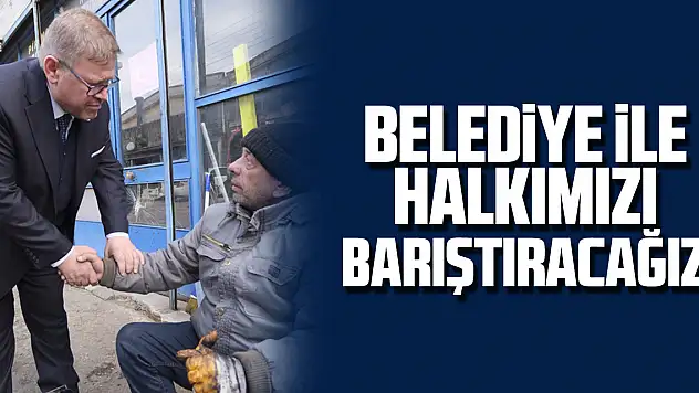 BELEDİYE İLE HALKIMIZI BARIŞTIRACAĞIZ!
