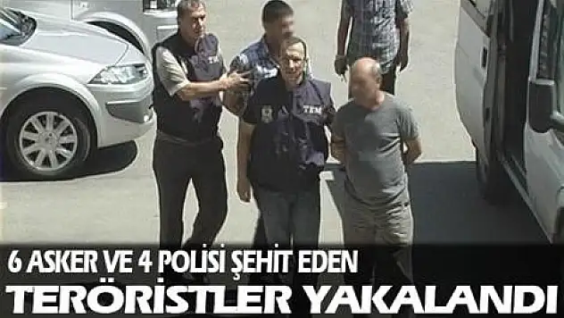 6 asker ve 4 polisi şehit eden teröristler yakalandı