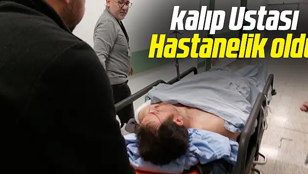 kalıp Ustası Hastanelik oldu