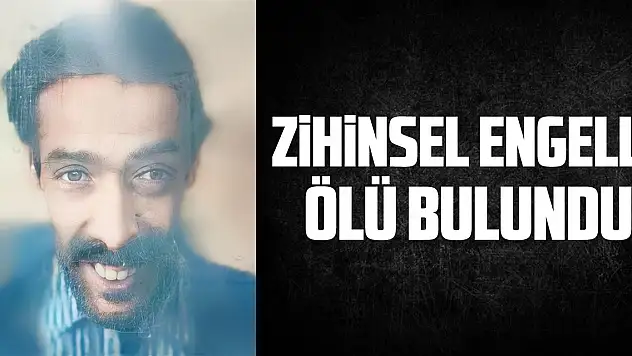 ZİHİNSEL ENGELLİ ÖLÜ BULUNDU
