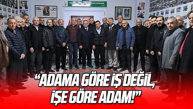 'ADAMA GÖRE İŞ DEĞİL, İŞE GÖRE ADAM!'