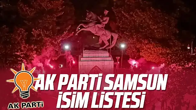 AK PARTİ SAMSUN İSİM LİSTESİ