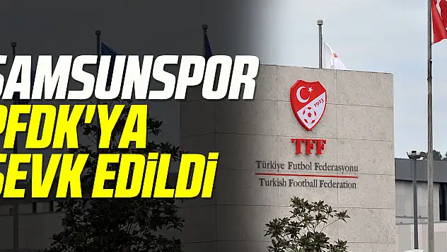Samsunspor PFDK'ya Sevk Edildi